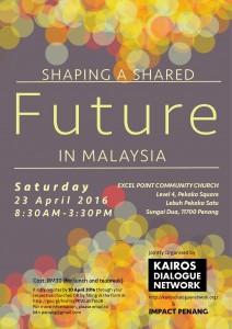 Shaping a Shared Future in Malaysia, Saturaday 23 April 2016, 8:30 AM-3:30 PM, at Excel Point Community Church, Level 4, Pelaka Square, Lebuh Pelaka Satu, Sungai Dua, 11700 Penang